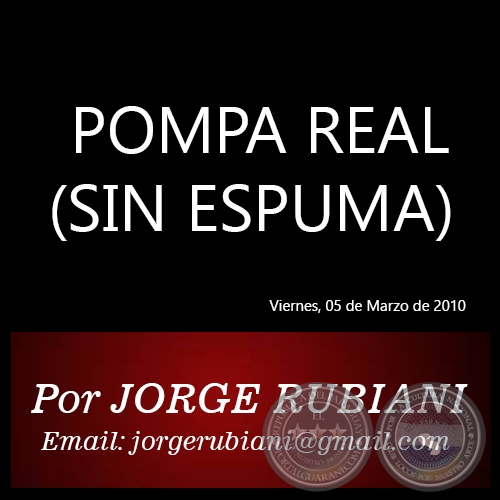 POMPA REAL (SIN ESPUMA) - Por JORGE RUBIANI - Viernes, 05 de Marzo de 2010